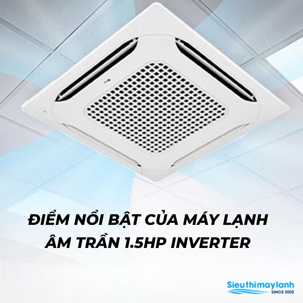 Điểm nổi bật của máy lạnh âm trần 1.5hp inverter?