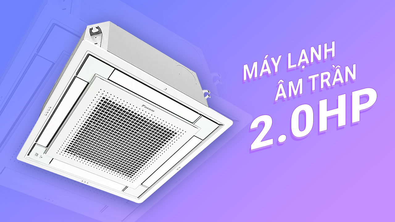 Máy lạnh âm trần 2HP - công suất làm lạnh phổ biến